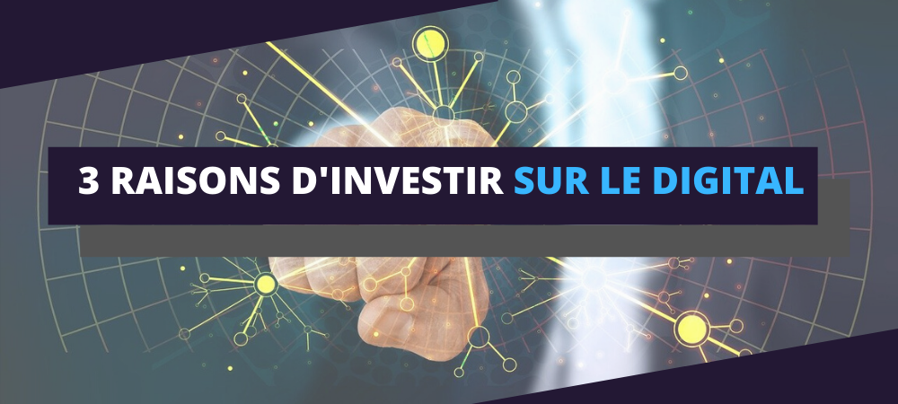 Les raisons d'investir sur le digital